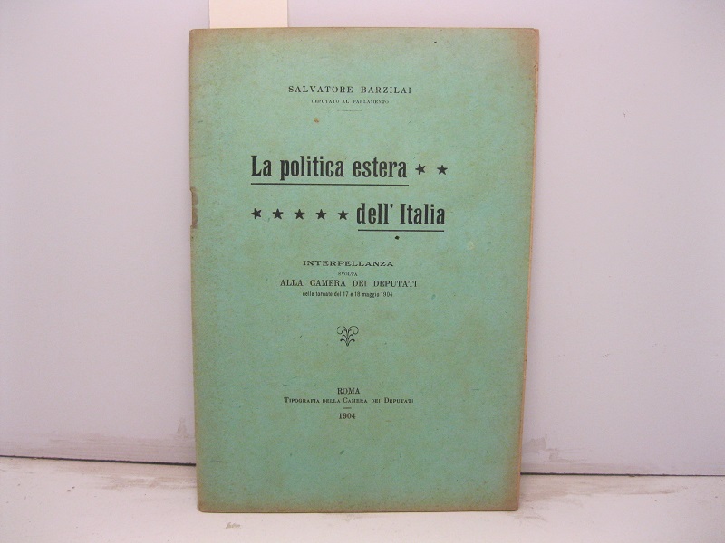La politica estera dell'Italia. Interpellanza svolta alla Camera dei Deputati nelle tornate del 17 e 18 maggio 1904
